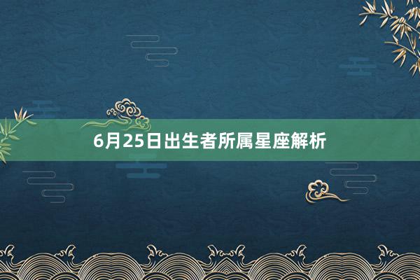 6月25日出生者所属星座解析